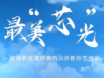教師節(jié)|湘聯電纜發(fā)布內訓師之歌《最美芯光》